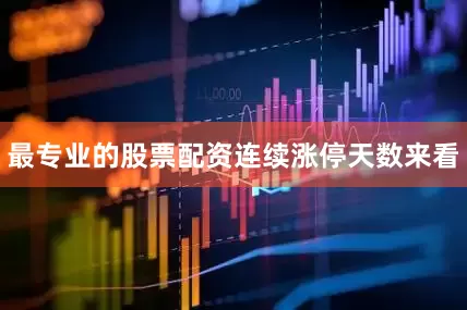 最专业的股票配资　　连续涨停天数来看